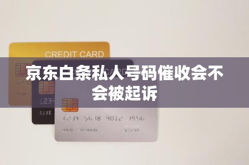京東白條逾期后接到私人號碼催收，會被起訴嗎？解析金融機構委托催收的法律邊界